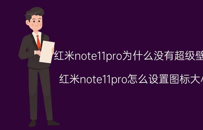 红米note11pro为什么没有超级壁纸 红米note11pro怎么设置图标大小？